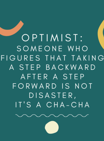 Optimist: Someone who figures that taking a step backward after a step forward is not disaster, it's a cha-cha by Rober Brault